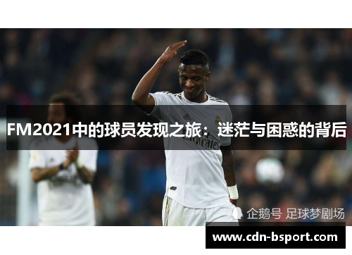 FM2021中的球员发现之旅：迷茫与困惑的背后