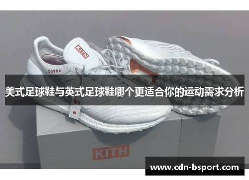 美式足球鞋与英式足球鞋哪个更适合你的运动需求分析