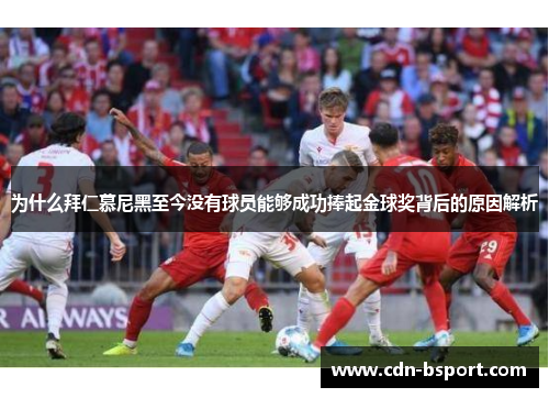 为什么拜仁慕尼黑至今没有球员能够成功捧起金球奖背后的原因解析