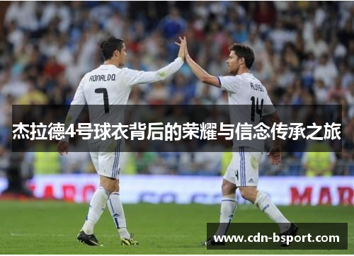杰拉德4号球衣背后的荣耀与信念传承之旅