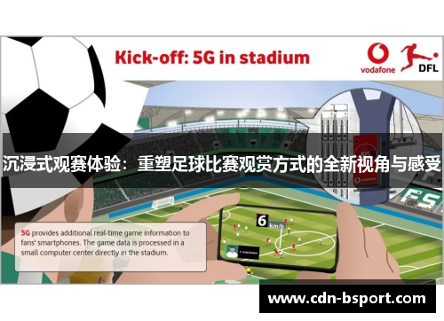 沉浸式观赛体验：重塑足球比赛观赏方式的全新视角与感受