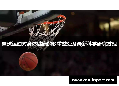篮球运动对身体健康的多重益处及最新科学研究发现