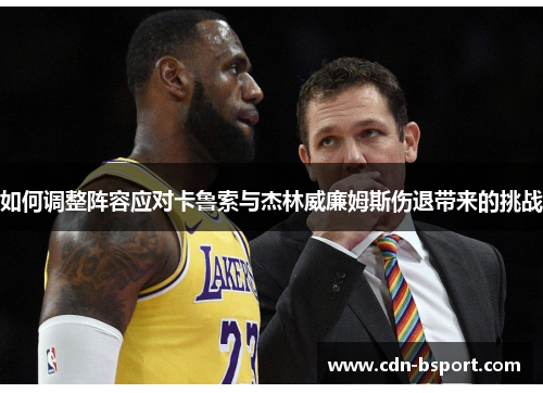如何调整阵容应对卡鲁索与杰林威廉姆斯伤退带来的挑战 如何调整阵容应对卡鲁索与杰林威廉姆斯伤退带来的挑战
