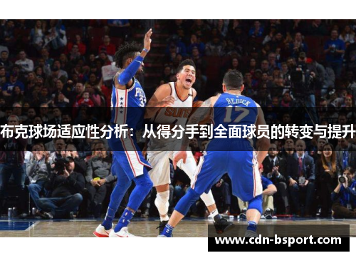 布克球场适应性分析：从得分手到全面球员的转变与提升