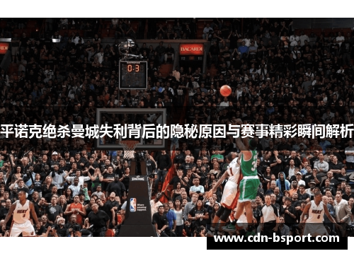 平诺克绝杀曼城失利背后的隐秘原因与赛事精彩瞬间解析 平诺克绝杀曼城失利背后的隐秘原因与赛事精彩瞬间解析