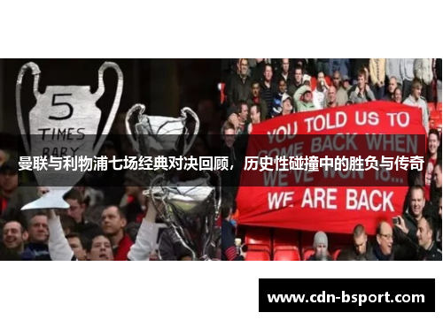 曼联与利物浦七场经典对决回顾,历史性碰撞中的胜负与传奇 曼联与利物浦七场经典对决回顾,历史性碰撞中的胜负与传奇