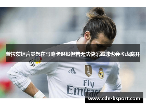 普拉茨坦言梦想在马略卡退役但若无法快乐踢球也会考虑离开