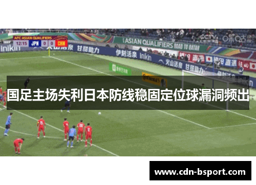 国足主场失利日本防线稳固定位球漏洞频出